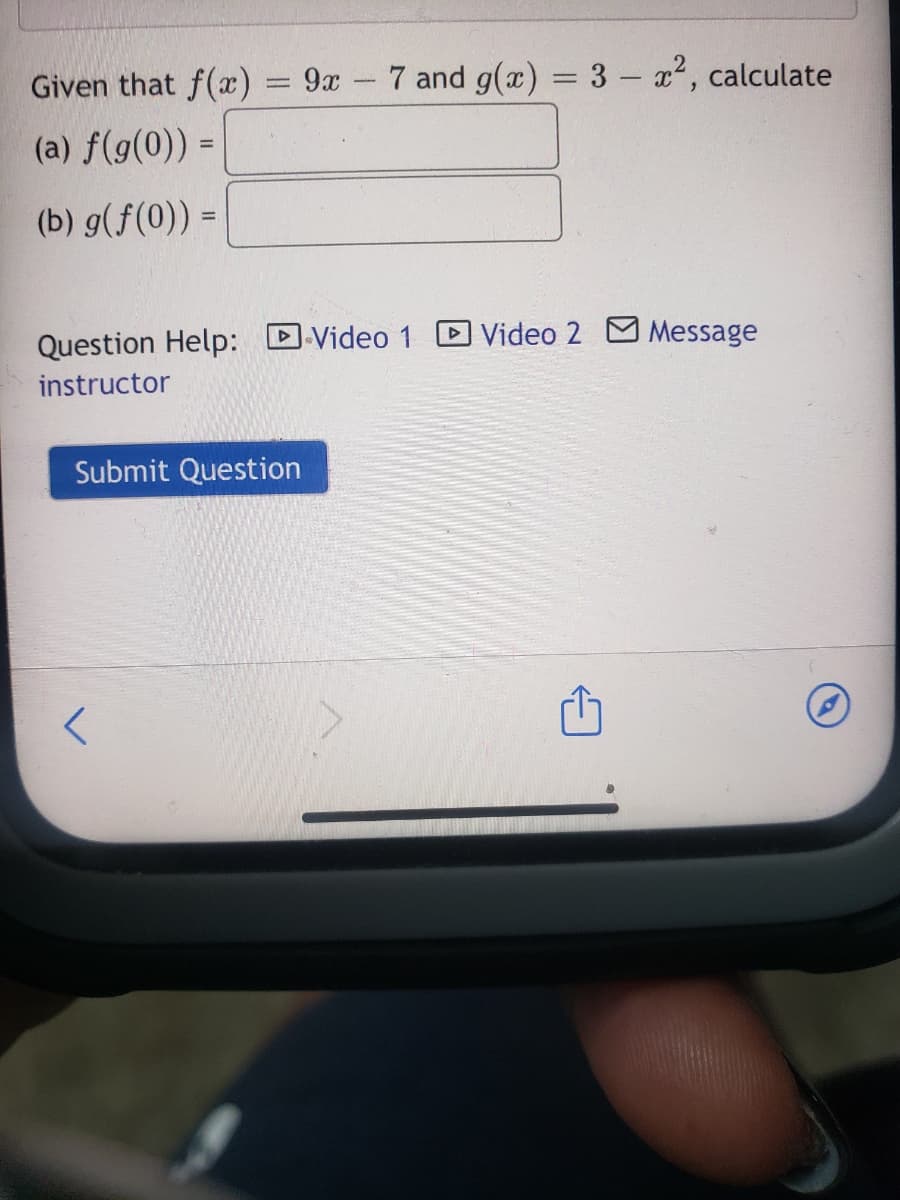 Given that f(x) = 9x - 7 and g(x) = 3 - x, calculate
%3D
(a) f(g(0)) =
(b) g(f(0)) =
Question Help:
DVideo 1
Video 2 M Message
instructor
Submit Question
