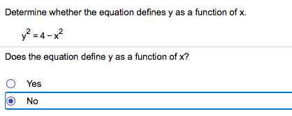 Determine whether the equation defines y as a function of x.
y? = 4 -x?
Does the equation define y as a function of x?
Yes
No
