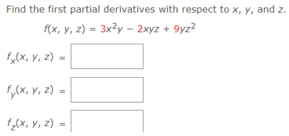 Find the first partial derivatives with respect to x, y, and z.
f(x, y, z) = 3x2y – 2xyz + 9yz2
%3D
f,(x, y, z) =
Fy(x, Y, z) =
f_(x, y, z) =
