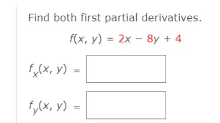 Find both first partial derivatives.
f(x, у) %3D 2х -8y + 4
fy(X, y) =
5,(x, v) =
