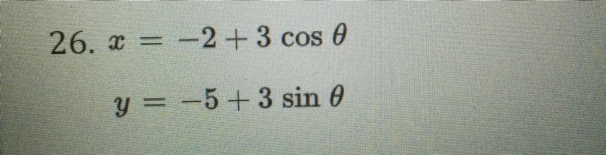 26. む
x= -2+3 cos 0
y%3D
y = -5+3 sin 0

