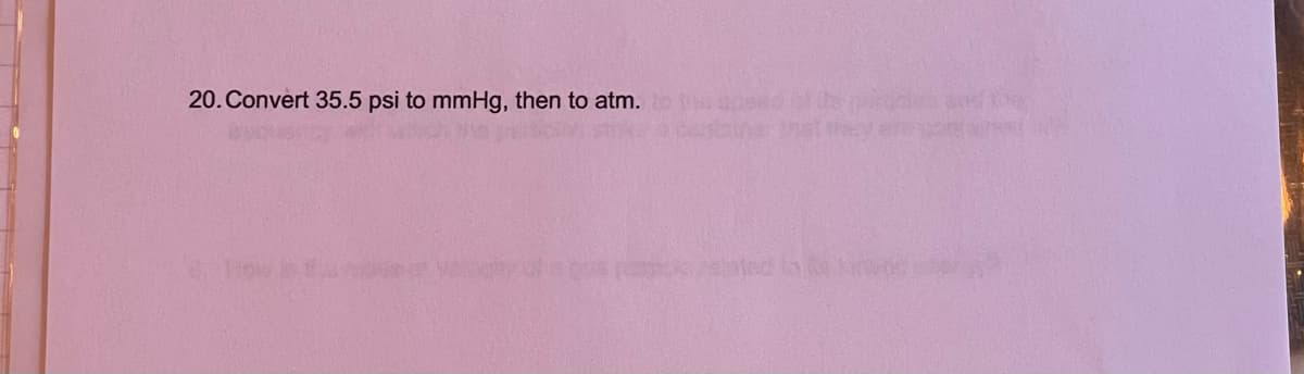 20. Convert 35.5 psi to mmHg, then to atm.o e
hst thete o
(e ted to ke
