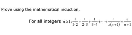Prove using the mathematical induction.
1
+
1-2 2-3 3-4
1
1
For all integers n2l:+;
п(n+1) п+1
