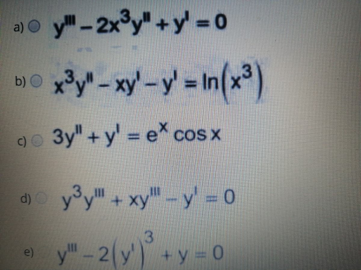 ə)o y- 2x°y" +y = 0
bO x3y"-xy'-y' = In(x
y-w-y-in(x)
9 3y" + y' e cos x
c) O
y°y"+xy"-y o
d) C
II
e)
y" -2 y') +y -0
