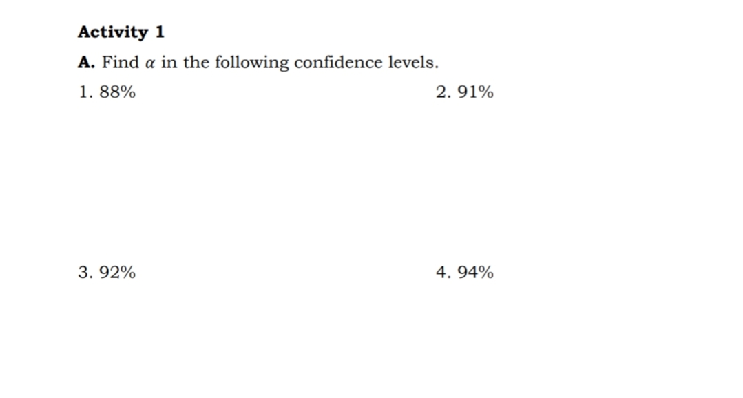 Activity 1
A. Find a in the following confidence levels.
1. 88%
2. 91%
3. 92%
4. 94%
