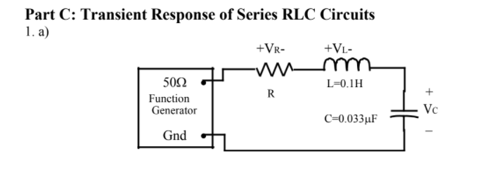 Part C: Transient Response of Series RLC Circuits
1. a)
+VR-
+VL-
502
L=0.1H
R
Function
Generator
Vc
C=0.033µF
Gnd
