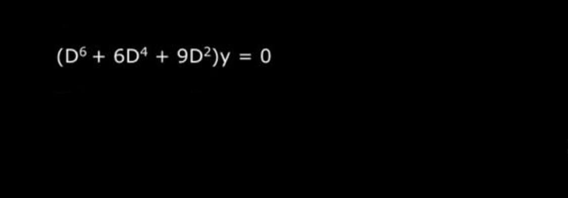 (D6 + 6D4 + 9D²)y = 0
