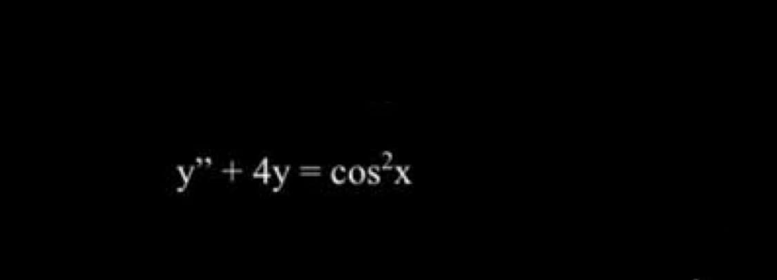 y" + 4y = cos'x
