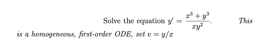 g³ + y3
Solve the equation y'
This
=
xy?
is a homogeneous, first-order ODE, set v = y/x
