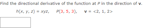 Find the directional derivative of the function at P in the direction of v.
h(x, y, z) = xyz, P(3, 5, 3),
v = <2, 1, 2>
