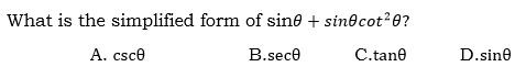 What is the simplified form of sine + sindcot28?
A. csce
B.sece
C.tane
D.sine
