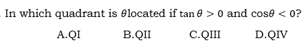 In which quadrant is 0located if tan 0 > 0 and cose < 0?
A.QI
В.Q
C.QII
D.QIV
