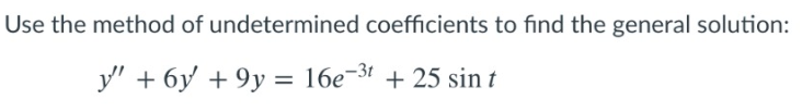 Use the method of undetermined coefficients to find the general solution:
У + бу +9у %3D 16е 3 + 25 sin t
16e-31
