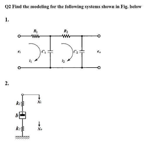 Q2 Find the modeling for the following systems shown in Fig. below
1.
R1
R2
iz
2.
k
X.
