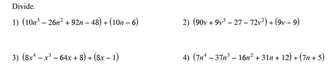 Divide.
1) (10n – 26n? + 92n – 48) + (10n – 6)
2) (90v + 9v3 - 27 - 72v2) + (9v – 9)
3) (8x* - x - 64x + 8) + (8x – 1)
4) (7n* – 37n3 - 16n? + 31n + 12) + (7n + 5)
