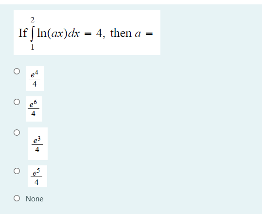 If [ In(ax)dx = 4, then a =
1
e4
4
e3
4
es
O None
