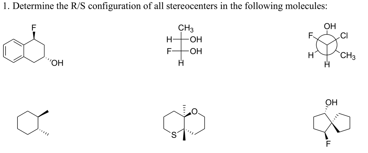 1. Determine the R/S configuration of all stereocenters in the following molecules:
CH3
F
а
'ОН
H
IF
S
IF
H
....
ОН
ОН
F
I
ОН
H
ОН
F
CI
CH3