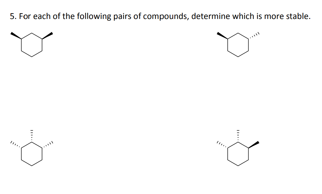 5. For each of the following pairs of compounds, determine which is more stable.