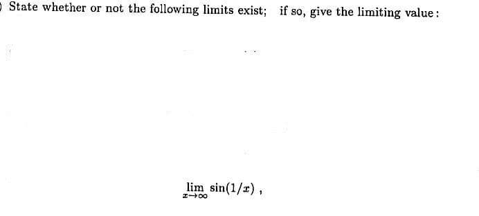 - State whether or not the following limits exist; if so, give the limiting value:
lim sin(1/r),
