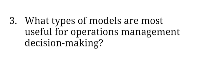 3. What types of models are most
useful for operations management
decision-making?
