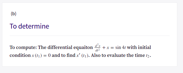 (b)
To determine
+x = sin 41 with initial
condition x (t1) = 0 and to find x' (t1). Also to evaluate the time t2.
To compute: The differential equaiton
