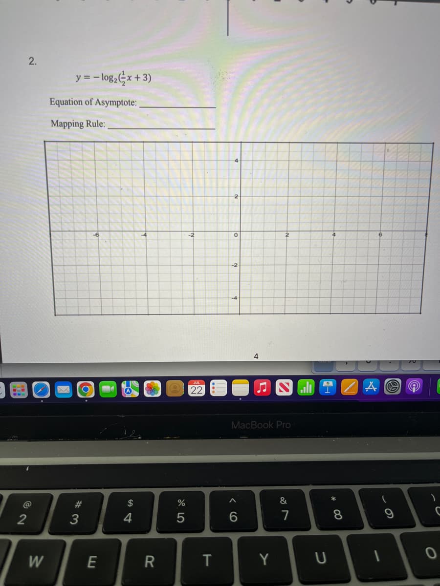 2.
@
2
W
y = -log₂ (x+3)
Equation of Asymptote:
Mapping Rule:
X
#3
O
-6
E
$
4
R
%
5
-2
22
T
2
0
-2
♫
MacBook Pro
6
Y
&
7
·
U
8
6
(
9
)
C
0