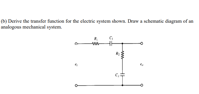(b) Derive the transfer function for the electric system shown. Draw a schematic diagram of an
analogous mechanical system.
R
-ww
R2
C수
