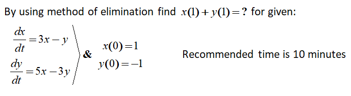 By using method of elimination find x(1)+y(1)=? for given:
dx
- 3х — у
dt
x(0)=1
&
Recommended time is 10 minutes
dy
= 5x – 3y
dt
y(0)=-1
