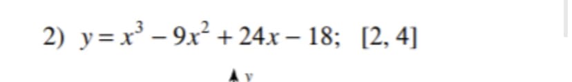 2) y=x – 9x² + 24x – 18; [2, 4]
