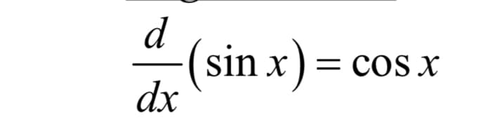 d
sin x) = cos x
dx
