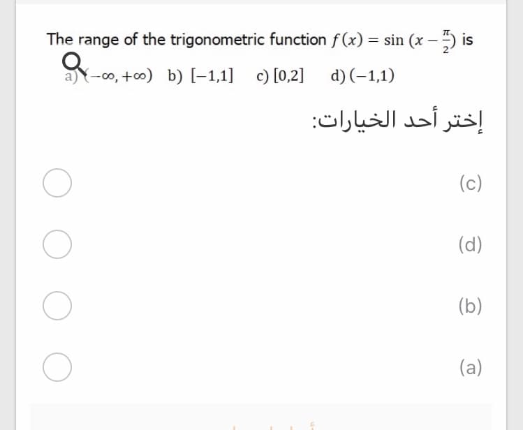 The range of the trigonometric function f (x) = sin (x – 5 is
aY-0o, +00) b) [-1,1] c) [0,2] d) (-1,1)
إختر أحد الخيارات
(c)
(d)
(b)
(a)
