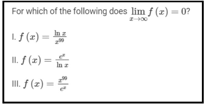 For which of the following does lim f (x) = 0?
I. f (x) =
In z
199
II. f (x) =
In z
799
II. f (x) =
ez
