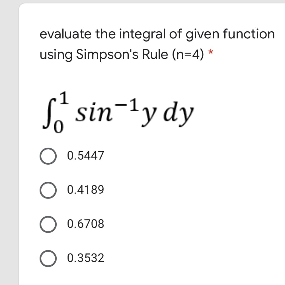 evaluate the integral of given function
using Simpson's Rule (n=4)
A sin-ly dy
0.5447
0.4189
0.6708
0.3532
