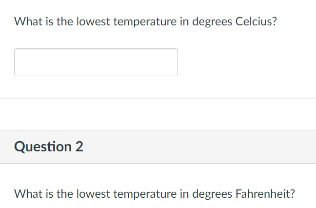 What is the lowest temperature in degrees Celcius?
Question 2
What is the lowest temperature in degrees Fahrenheit?