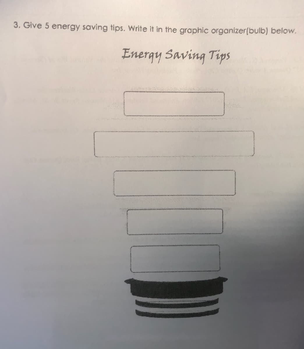 3. Give 5 energy saving tips. Write it in the graphic organizer(bulb) below,
Energy Saving Tips
