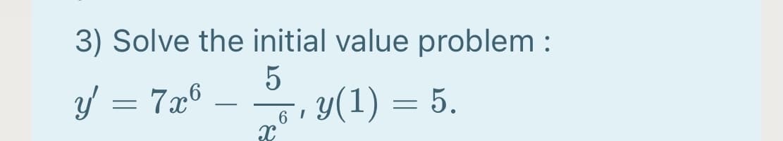 3) Solve the initial value problem :
5
3y = 7x6
· y(1) = 5.
-

