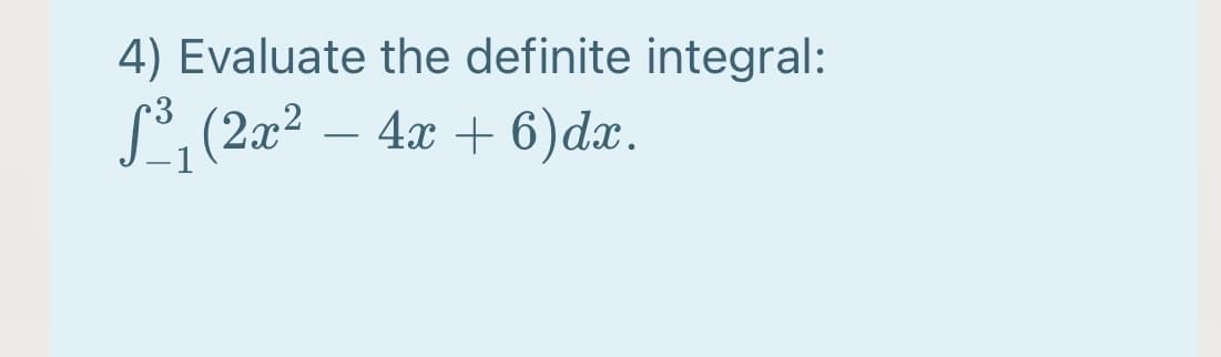4) Evaluate the definite integral:
S, (2x².
- 4x + 6)dx.
