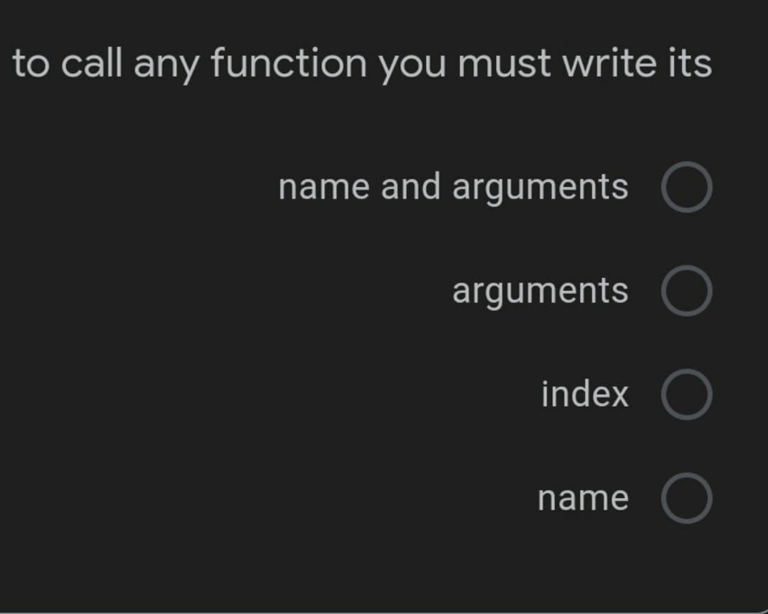 to call any function you must write its
name and arguments
arguments
index O
name