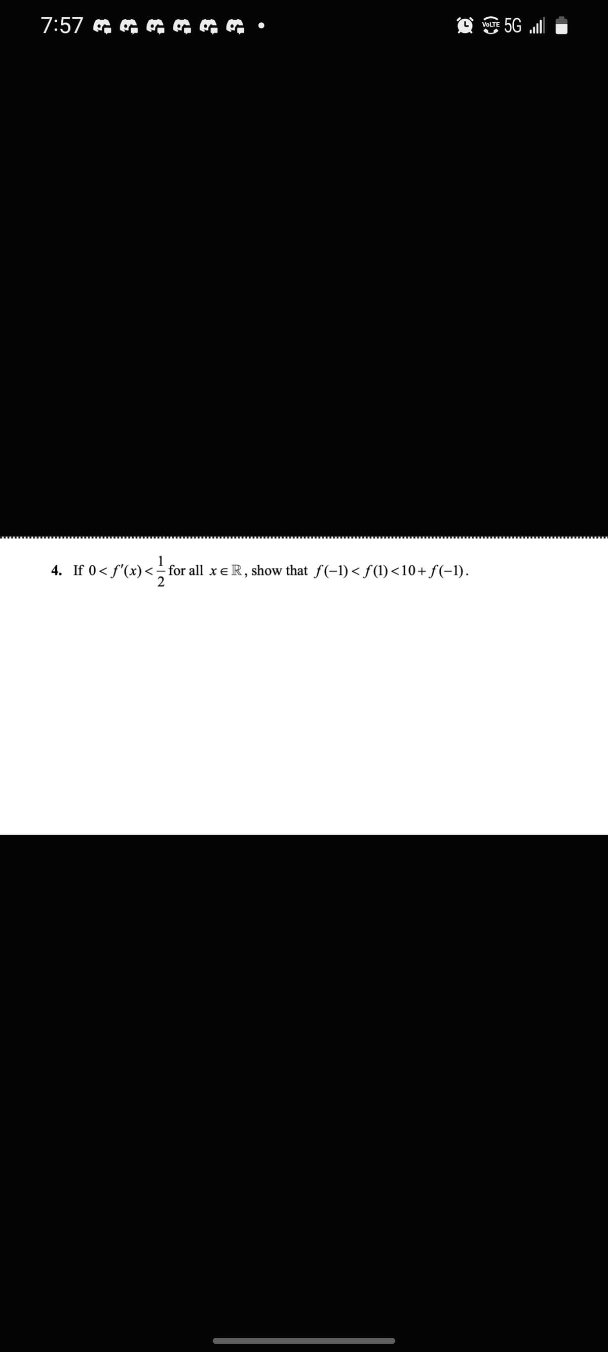 5G „ill
VOLTE
4. If 0< f'(x)
for all x eR, show that f(-1) < f(1)<10+ f(-1).
