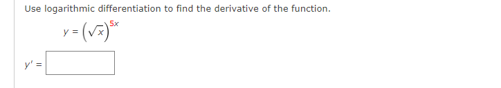 Use logarithmic differentiation to find the derivative of the function.
5x
y' =

