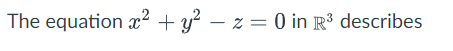 The equation x2 + y? – z = 0 in R³ describes
