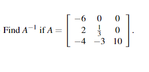 -6 0
Find A-l if A =
2 !
-4 -3 10
