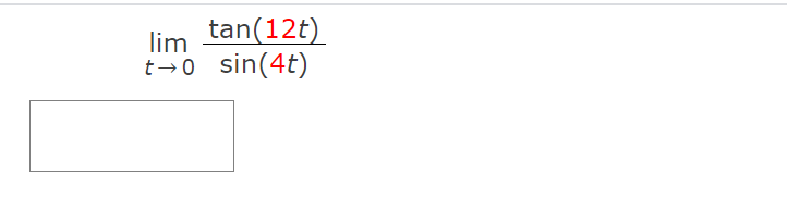 lim tan(12t)
t-0 sin(4t)
