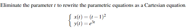 Eliminate the parameter í to rewrite the parametric equations as a Cartesian equation.
S x(t) = (t – 1)²
l v(1) = e3t
