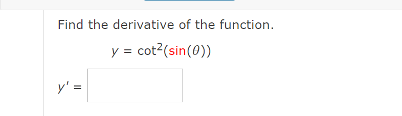 Find the derivative of the function.
y = cot2(sin(0))
y' =
