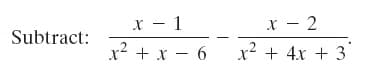 x - 1
x - 2
Subtract:
x2 + x – 6
x2 + 4x + 3
