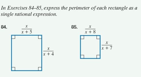 In Exercises 84-85, express the perimeter of each rectangle as a
single rational expression.
84.
85.
x + 5
x + 8
x + 7
x + 4
