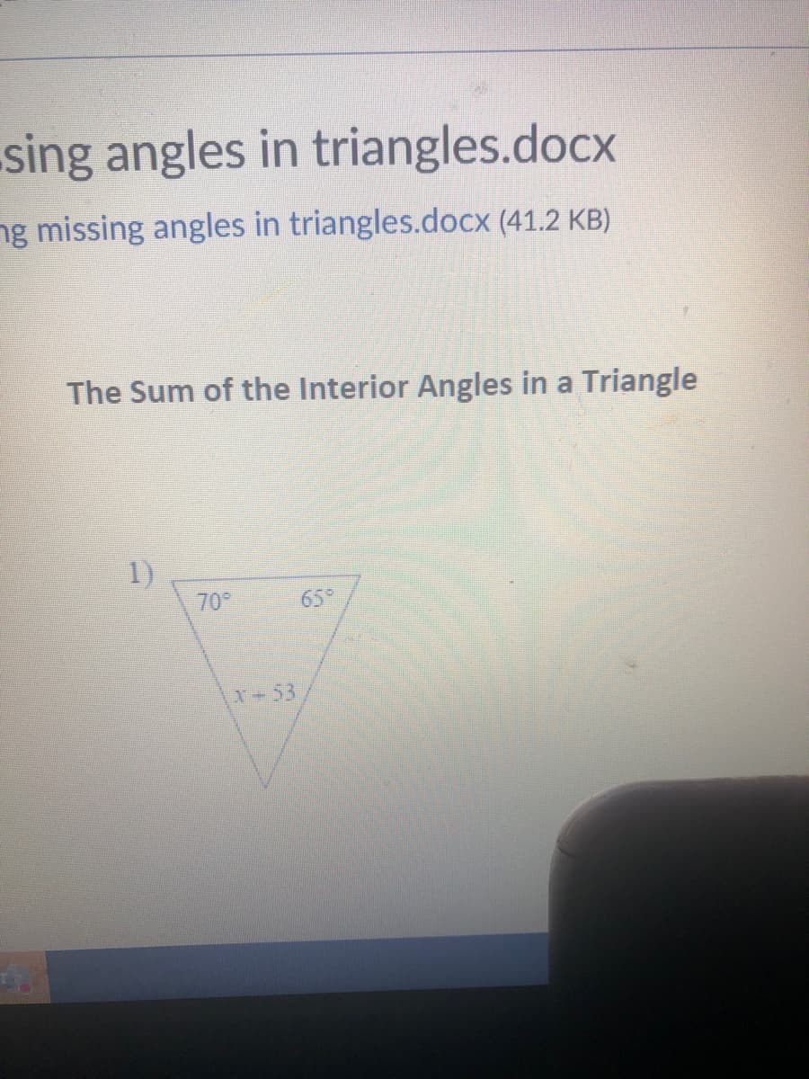 sing angles in triangles.docx
ng missing angles in triangles.docx (41.2 KB)
The Sum of the Interior Angles in a Triangle
1)
70
65°
x+53
