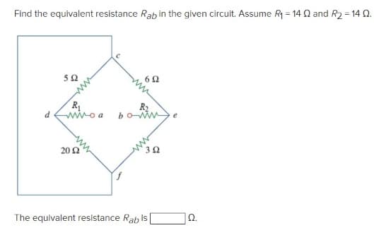 Find the equivalent resistance Rab in the given circuit. Assume Ry = 14 Q and R2 = 14 2.
R
R2
boww
d
wwo a
202
The equivalent resistance Rab is
Ω.
