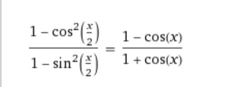 1- cos () 1- cos(x)
1- sin°(;)
1+ cos(x)
